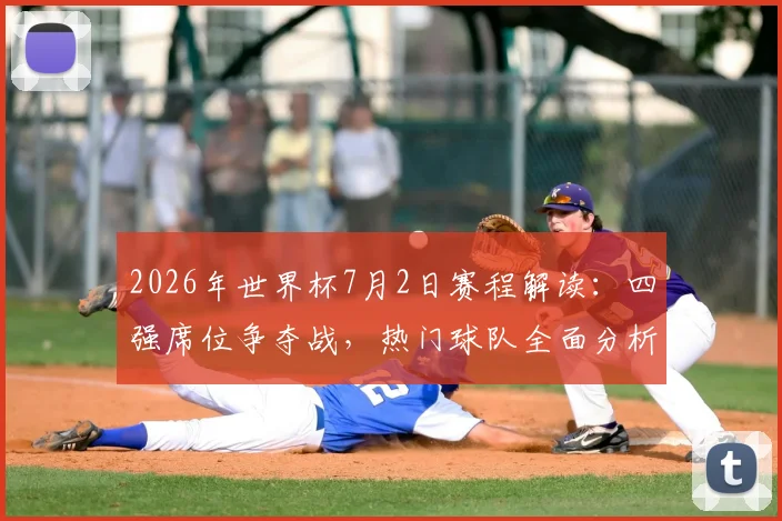 2026年世界杯7月2日赛程解读:四强席位争夺战,热门球队全面分析