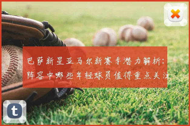 巴萨新星亚马尔新赛季潜力解析:阵容中哪些年轻球员值得重点关注?